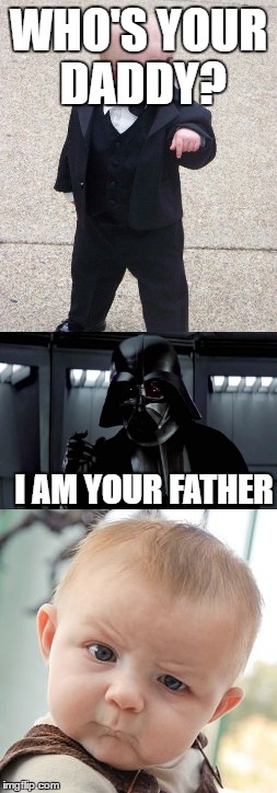 Who's your daddy? | WHO'S YOUR DADDY? I AM YOUR FATHER | image tagged in baby,star wars,i am your father,skeptical baby | made w/ Imgflip meme maker
