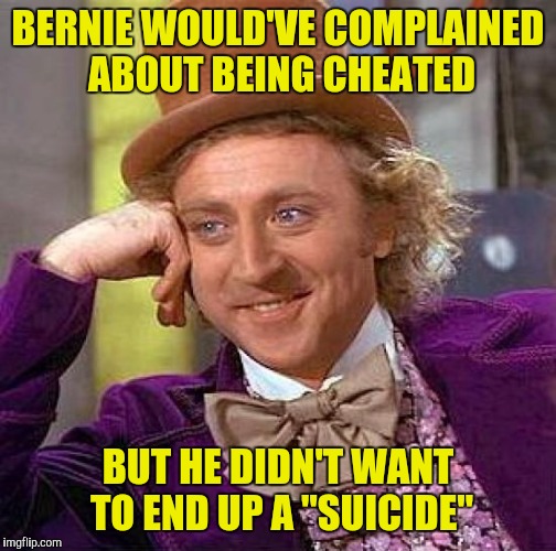 Creepy Condescending Wonka Meme | BERNIE WOULD'VE COMPLAINED ABOUT BEING CHEATED; BUT HE DIDN'T WANT TO END UP A "SUICIDE" | image tagged in memes,creepy condescending wonka | made w/ Imgflip meme maker