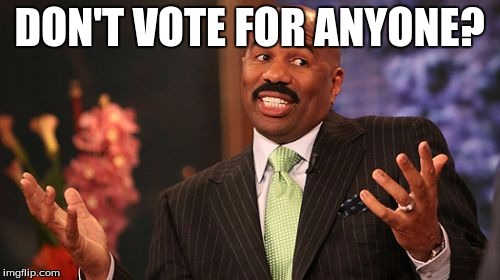 DON'T VOTE FOR ANYONE? | image tagged in memes,steve harvey | made w/ Imgflip meme maker