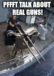 PFFFT TALK ABOUT REAL GUNS! | made w/ Imgflip meme maker