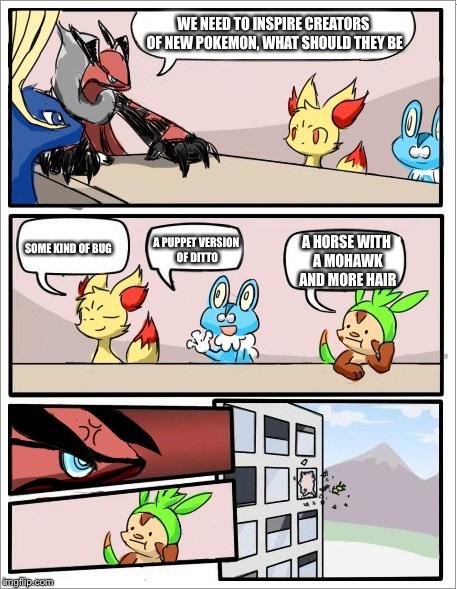 Pokemon board meeting | WE NEED TO INSPIRE CREATORS OF NEW POKEMON, WHAT SHOULD THEY BE; SOME KIND OF BUG; A HORSE WITH A MOHAWK AND MORE HAIR; A PUPPET VERSION OF DITTO | image tagged in pokemon board meeting | made w/ Imgflip meme maker