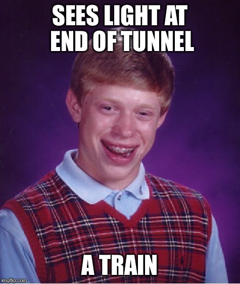 Bad Luck Brian Meme | SEES LIGHT AT END OF TUNNEL A TRAIN | image tagged in memes,bad luck brian | made w/ Imgflip meme maker