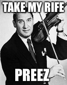 TAKE MY RIFE PREEZ | image tagged in take my wife please | made w/ Imgflip meme maker