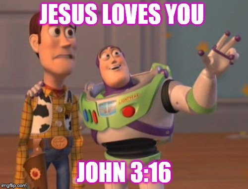 X, X Everywhere Meme | JESUS LOVES YOU; JOHN 3:16 | image tagged in memes,x x everywhere | made w/ Imgflip meme maker