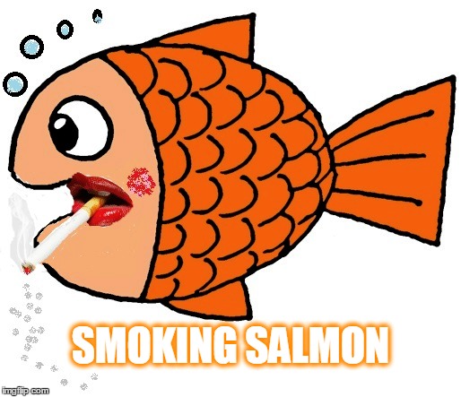 SMOKING SALMON | made w/ Imgflip meme maker