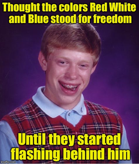 Bad Driver Brian | Thought the colors Red White and Blue stood for freedom; Until they started flashing behind him | image tagged in memes,bad luck brian | made w/ Imgflip meme maker