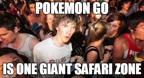 Pokemon Go? | POKEMON GO; IS ONE GIANT SAFARI ZONE | image tagged in memes,sudden clarity clarence,pokemon go,safari,safari zone | made w/ Imgflip meme maker
