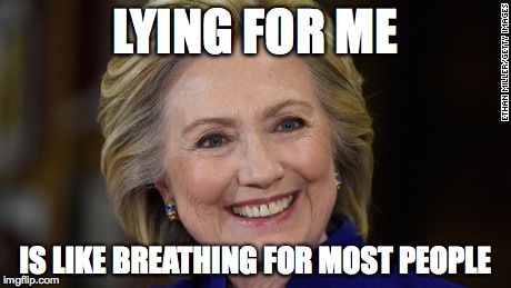 Hillary Clinton U Mad | LYING FOR ME; IS LIKE BREATHING FOR MOST PEOPLE | image tagged in hillary clinton u mad | made w/ Imgflip meme maker
