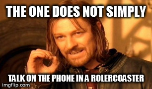 One Does Not Simply Meme | THE ONE DOES NOT SIMPLY TALK ON THE PHONE IN A ROLERCOASTER | image tagged in memes,one does not simply | made w/ Imgflip meme maker