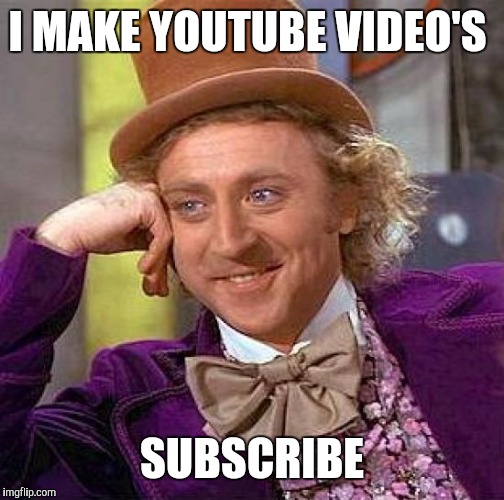 Creepy Condescending Wonka Meme | I MAKE YOUTUBE VIDEO'S; SUBSCRIBE | image tagged in memes,creepy condescending wonka | made w/ Imgflip meme maker