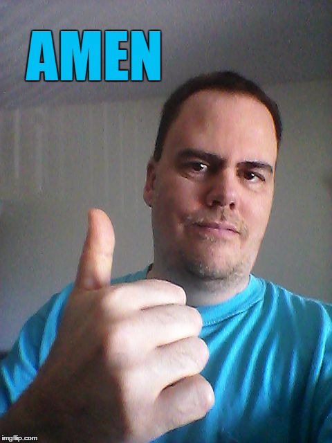 Thumbs up | AMEN | image tagged in thumbs up | made w/ Imgflip meme maker