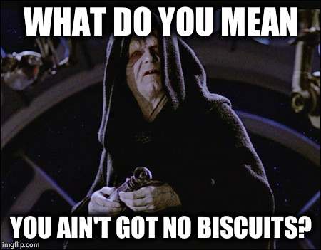The story of my life at KFC... | WHAT DO YOU MEAN; YOU AIN'T GOT NO BISCUITS? | image tagged in the emperor hi-rez kfc no biscuits | made w/ Imgflip meme maker