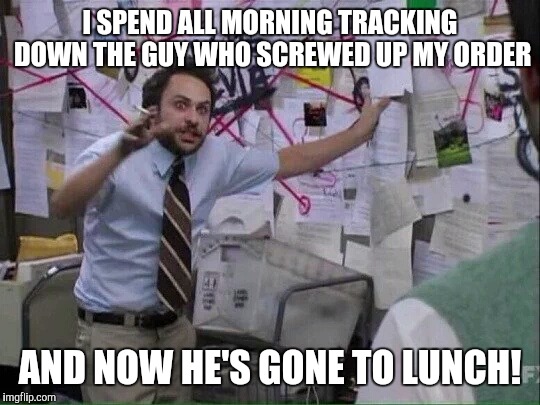 Every time I order something online | I SPEND ALL MORNING TRACKING DOWN THE GUY WHO SCREWED UP MY ORDER; AND NOW HE'S GONE TO LUNCH! | image tagged in pepe silvia | made w/ Imgflip meme maker
