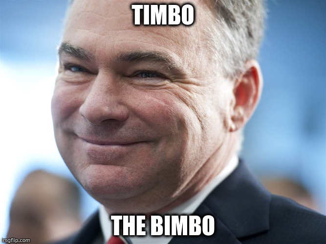 timbo the bimbo | TIMBO; THE BIMBO | image tagged in tim kaine | made w/ Imgflip meme maker