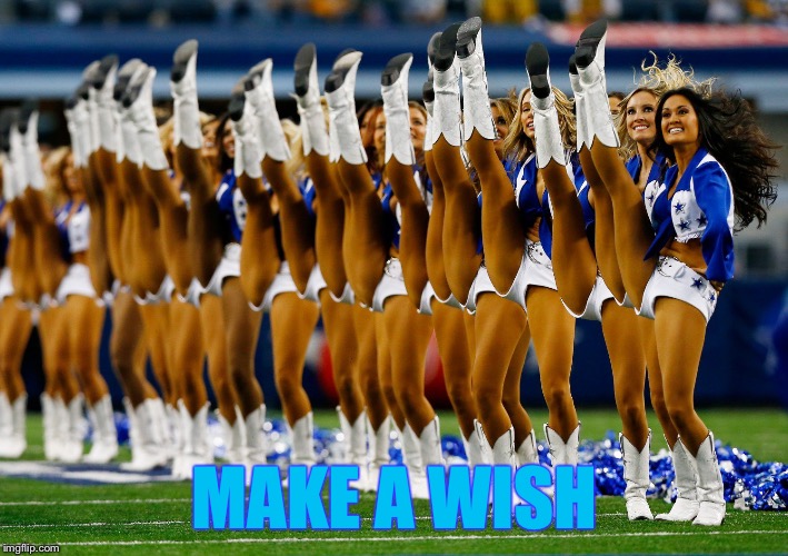 Dallas Cowboys cheerleaders | MAKE A WISH | image tagged in dallas cowboys cheerleaders | made w/ Imgflip meme maker
