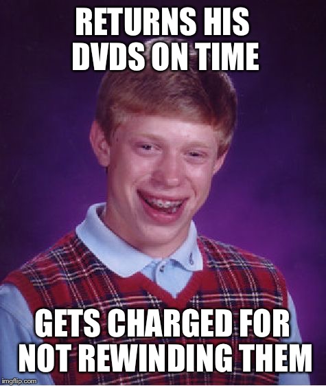 Bad Luck Brian Meme | RETURNS HIS DVDS ON TIME GETS CHARGED FOR NOT REWINDING THEM | image tagged in memes,bad luck brian | made w/ Imgflip meme maker