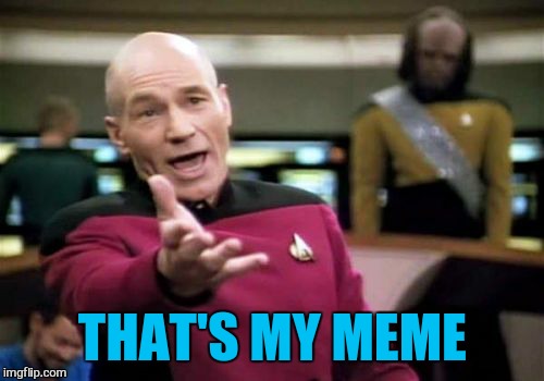 Picard Wtf Meme | THAT'S MY MEME | image tagged in memes,picard wtf | made w/ Imgflip meme maker