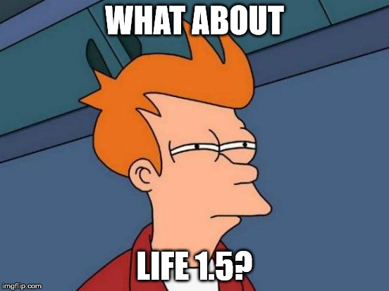 Futurama Fry Meme | WHAT ABOUT LIFE 1.5? | image tagged in memes,futurama fry | made w/ Imgflip meme maker