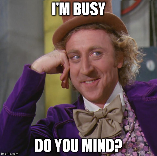 I'M BUSY DO YOU MIND? | made w/ Imgflip meme maker