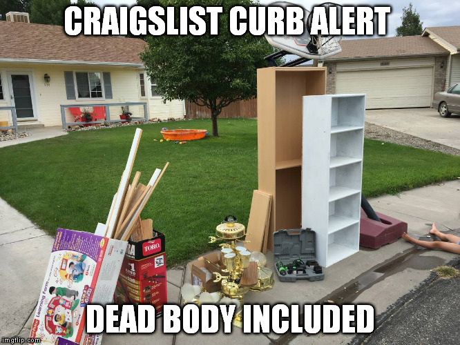 They are giving away dead bodies on Craigslist.....WTF? | CRAIGSLIST CURB ALERT; DEAD BODY INCLUDED | image tagged in funny,ayy lmao,lol,craigslist | made w/ Imgflip meme maker