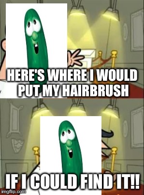 HERE'S WHERE I WOULD PUT MY HAIRBRUSH IF I COULD FIND IT!! | made w/ Imgflip meme maker