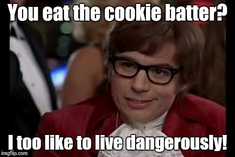 I Too Like To Live Dangerously | You eat the cookie batter? I too like to live dangerously! | image tagged in memes,i too like to live dangerously | made w/ Imgflip meme maker