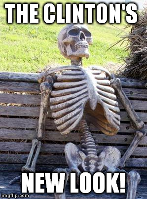 Waiting Skeleton Meme | THE CLINTON'S NEW LOOK! | image tagged in memes,waiting skeleton | made w/ Imgflip meme maker