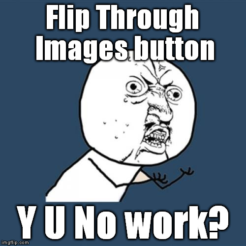 Up there next to the Create box... | Flip Through Images button; Y U No work? | image tagged in memes,y u no | made w/ Imgflip meme maker