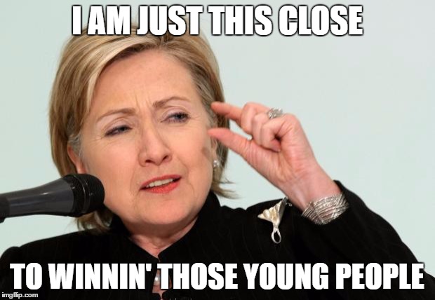 Hillary and the Youth Vote | I AM JUST THIS CLOSE; TO WINNIN' THOSE YOUNG PEOPLE | image tagged in hillary clinton fingers,hillary clinton,hillary,trump,republican,democrat | made w/ Imgflip meme maker