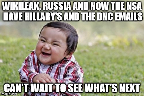 Evil Toddler | WIKILEAK, RUSSIA AND NOW THE NSA HAVE HILLARY'S AND THE DNC EMAILS; CAN'T WAIT TO SEE WHAT'S NEXT | image tagged in memes,evil toddler | made w/ Imgflip meme maker