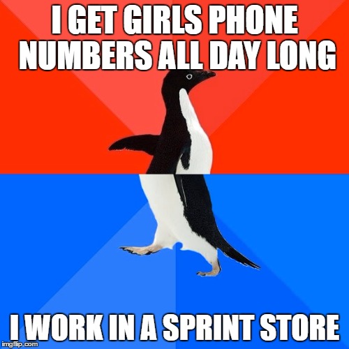Socially Awesome Awkward Penguin | I GET GIRLS PHONE NUMBERS ALL DAY LONG; I WORK IN A SPRINT STORE | image tagged in memes,socially awesome awkward penguin,AdviceAnimals | made w/ Imgflip meme maker