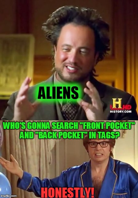 ALIENS WHO'S GONNA SEARCH "FRONT POCKET" AND "BACK POCKET" IN TAGS? HONESTLY! | made w/ Imgflip meme maker