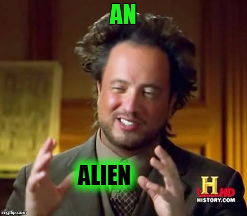 Ancient Aliens Meme | AN ALIEN | image tagged in memes,ancient aliens | made w/ Imgflip meme maker