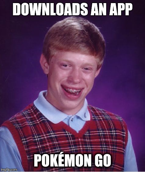 Bad Luck Brian Meme | DOWNLOADS AN APP; POKÉMON GO | image tagged in memes,bad luck brian | made w/ Imgflip meme maker