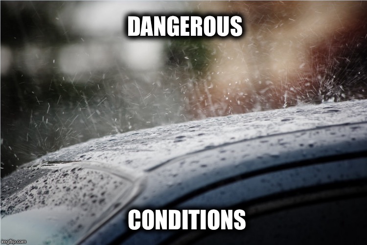 Kanaryellow | DANGEROUS; CONDITIONS | image tagged in rain,funny meme | made w/ Imgflip meme maker