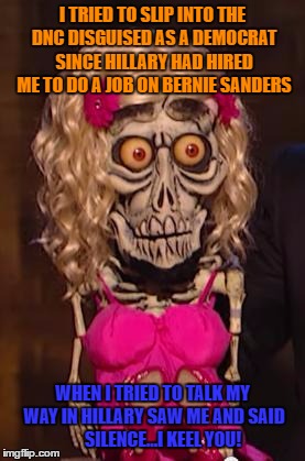 Achmeda  | I TRIED TO SLIP INTO THE DNC DISGUISED AS A DEMOCRAT SINCE HILLARY HAD HIRED ME TO DO A JOB ON BERNIE SANDERS; WHEN I TRIED TO TALK MY WAY IN HILLARY SAW ME AND SAID      SILENCE...I KEEL YOU! | image tagged in achmeda | made w/ Imgflip meme maker