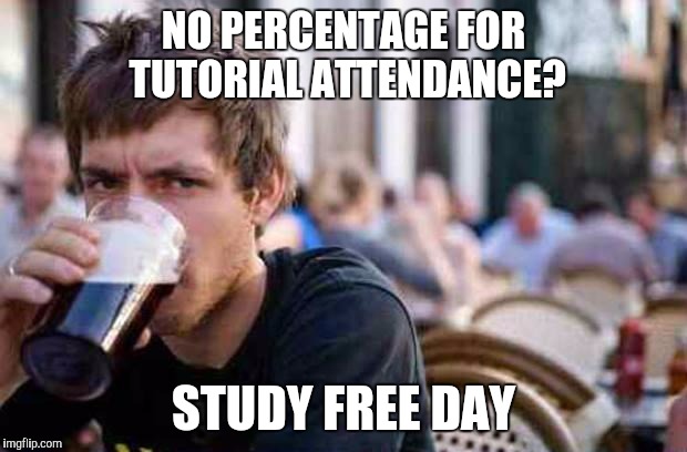 Typowy Student | NO PERCENTAGE FOR TUTORIAL ATTENDANCE? STUDY FREE DAY | image tagged in typowy student | made w/ Imgflip meme maker
