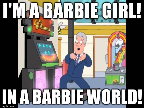 I'M A BARBIE GIRL! IN A BARBIE WORLD! | made w/ Imgflip meme maker
