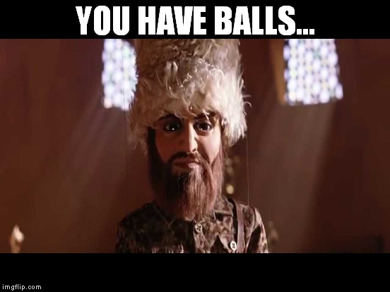 YOU HAVE BALLS... | made w/ Imgflip meme maker