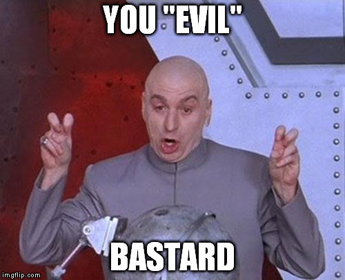 Dr Evil Laser Meme | YOU "EVIL" BASTARD | image tagged in memes,dr evil laser | made w/ Imgflip meme maker