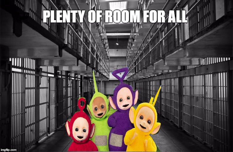 we all run for our lives down here  | PLENTY OF ROOM FOR ALL | image tagged in memes,teletubbies,jail,prison | made w/ Imgflip meme maker
