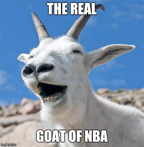 Laughing Goat Meme | THE REAL; GOAT OF NBA | image tagged in memes,laughing goat | made w/ Imgflip meme maker