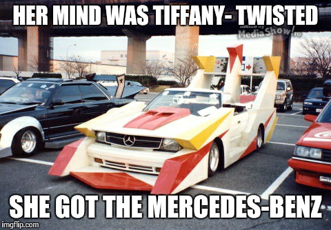 HER MIND WAS TIFFANY- TWISTED; SHE GOT THE MERCEDES-BENZ | image tagged in mecedes ricer | made w/ Imgflip meme maker