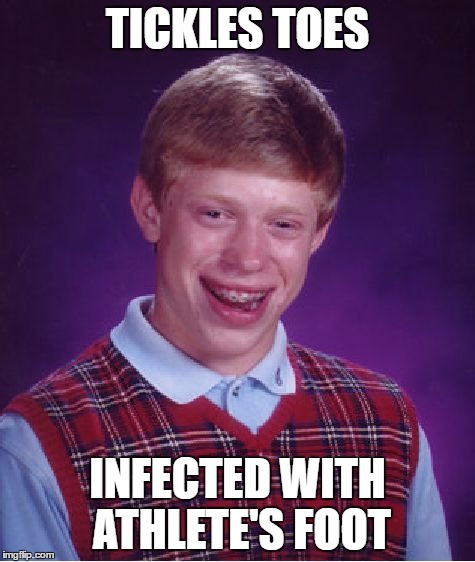 Bad Luck Brian Meme | TICKLES TOES INFECTED WITH ATHLETE'S FOOT | image tagged in memes,bad luck brian | made w/ Imgflip meme maker