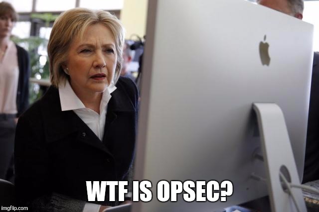 WTF IS OPSEC? | image tagged in hillary clinton,security | made w/ Imgflip meme maker