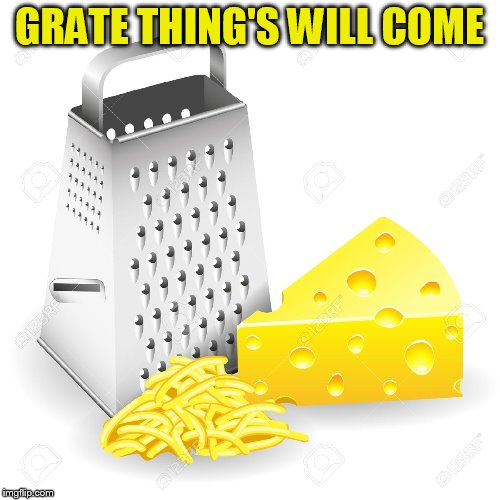 GRATE THING'S WILL COME | made w/ Imgflip meme maker