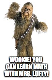 star wars | WOOKIE! YOU CAN LEARN MATH WITH MRS. LOFTY! | image tagged in star wars | made w/ Imgflip meme maker