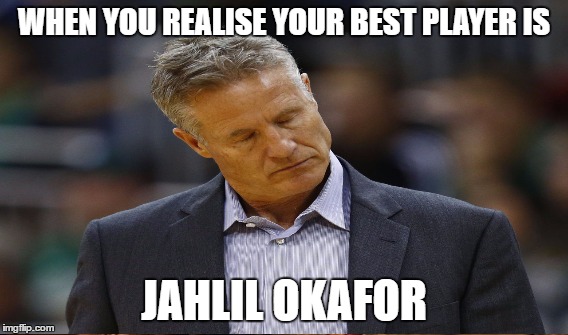 WHEN YOU REALISE YOUR BEST PLAYER IS; JAHLIL OKAFOR | image tagged in basketball | made w/ Imgflip meme maker