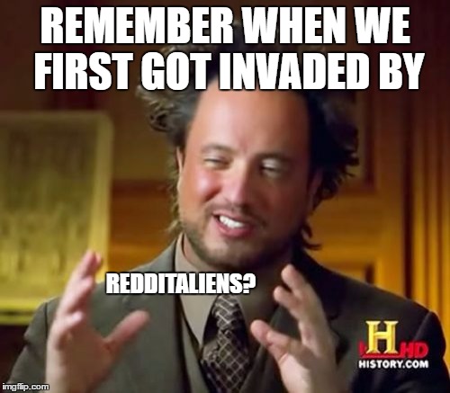 back when i was rocking my old account before this one was even thought up. | REMEMBER WHEN WE FIRST GOT INVADED BY; REDDITALIENS? | image tagged in memes,ancient aliens | made w/ Imgflip meme maker