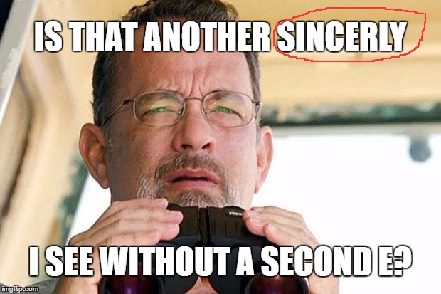 English spelling | IS THAT ANOTHER SINCERLY; I SEE WITHOUT A SECOND E? | image tagged in tom hanks wut | made w/ Imgflip meme maker
